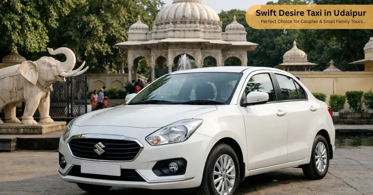 Swift Desire Taxi in Udaipur – Perfect Choice for Couples & Small Family Tours